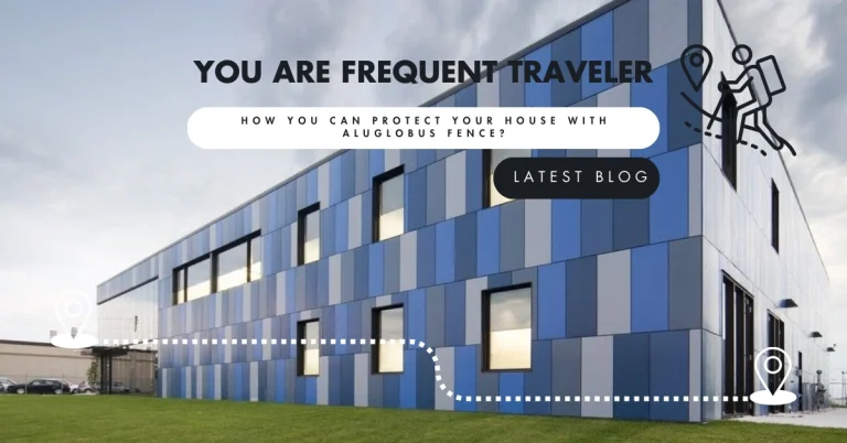 You Are Frequent Traveler? Here's How You Can Protect Your House with Aluglobus Fence