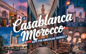 Is Casablanca Morocco Safe for American Tourists