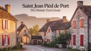 Saint Jean Pied de Port The Ultimate Travel Guide